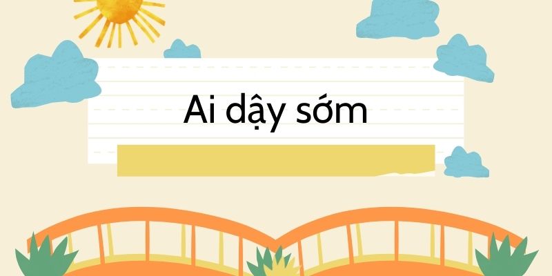 Bài thơ Ai dậy sớm (Võ Quảng)