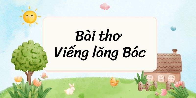 Bài thơ Viếng lăng Bác (Viễn Phương) – Ngữ văn lớp 9
