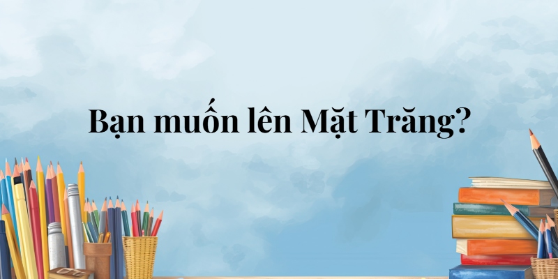 Bạn muốn lên Mặt Trăng? lớp 5 (trang 96, 97) – Cánh diều