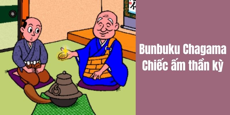 Truyện cổ tích nước ngoài: Bunbuku Chagama – Chiếc ấm thần kỳ