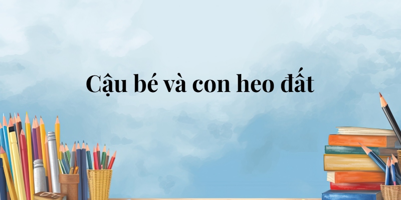 Cậu bé và con heo đất lớp 5 (trang 35, 36, 37) – Cánh diều