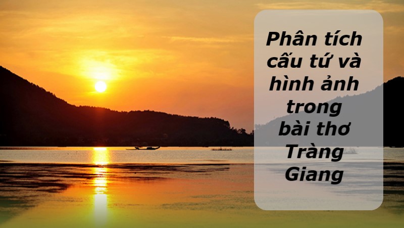 cau-tu-cua-bai-tho-trang-giang-co-gi-dac-biet cấu tứ của bài thơ tràng giang có gì đặc biệt