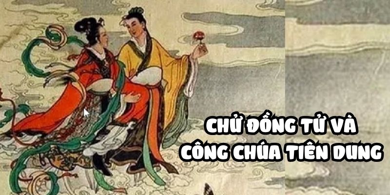 Truyện cổ tích Việt Nam: Chử Đồng Tử và Công chúa Tiên Dung