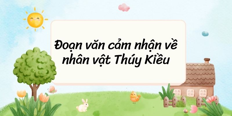 5+ Đoạn văn cảm nhận về nhân vật Thúy Kiều (điểm cao)