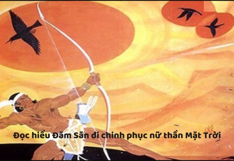 doc-hieu-dam-san-di-chinh-phuc-nu-than-mat-troi đọc hiểu Đăm Săn đi chinh phục nữ thần mặt trời
