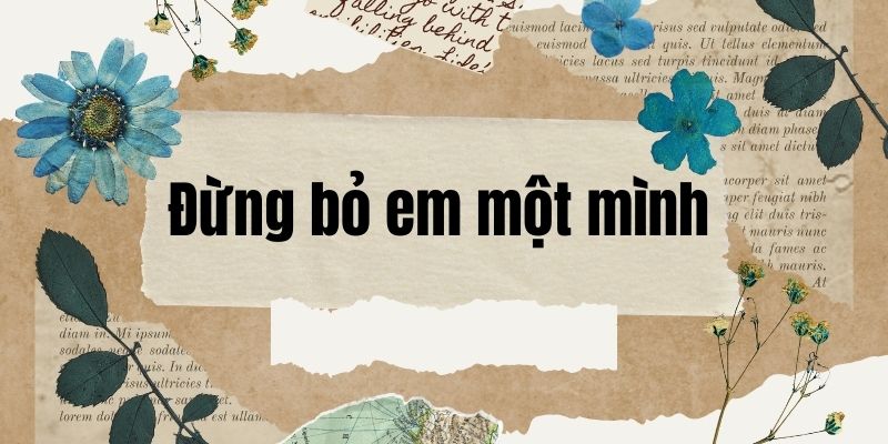 Bài thơ Đừng bỏ em một mình (Minh Đức Hoài Trinh)