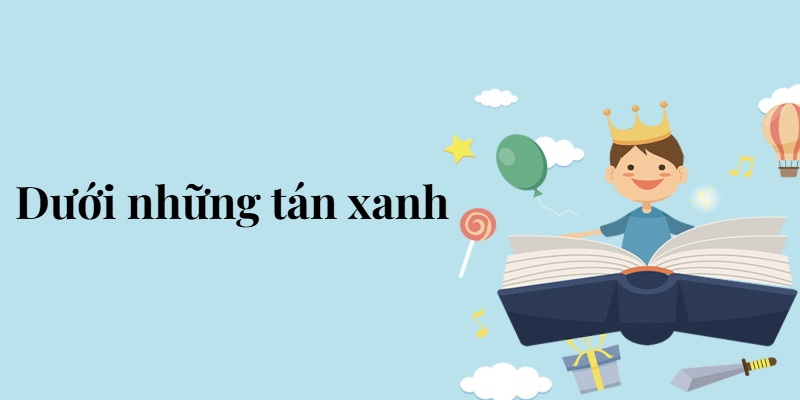 Bài 8: Dưới những tán xanh – Tiếng Việt lớp 5 Chân trời sáng tạo