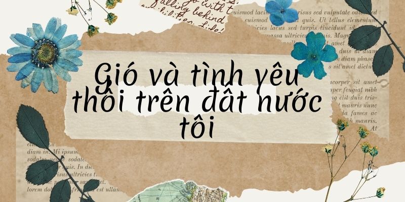 Gió và tình yêu thổi trên đất nước tôi (Lưu Quang Vũ)