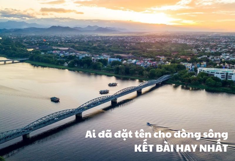 ket-bai-ai-da-dat-ten-cho-dong-song kết bài ai đã đặt tên cho dòng sông