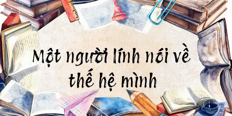 Một người lính nói về thế hệ mình (Thanh Thảo)