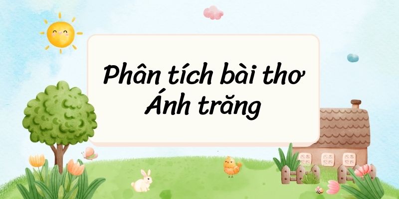 Phân tích bài thơ Ánh trăng (hay, ngắn gọn)