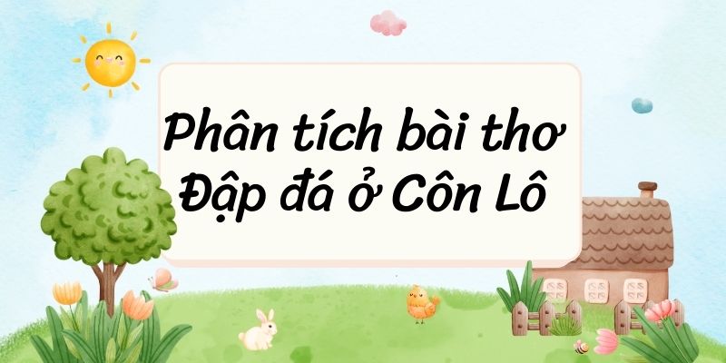 10+ Phân tích bài thơ Đập đá ở Côn Lôn (điểm cao)