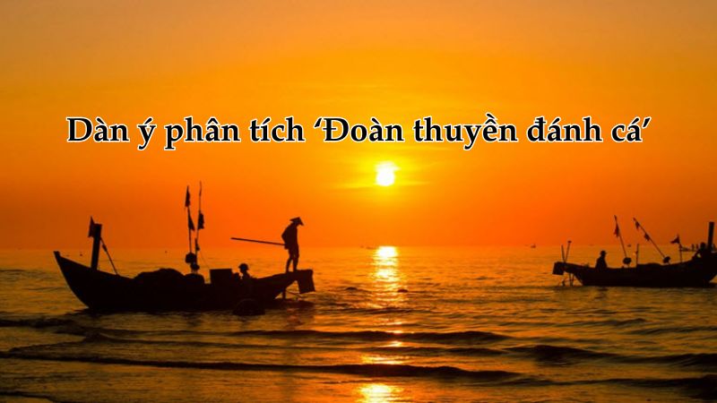 phan-tich-bai-tho-doan-thuyen-danh-ca-cua-tac-gia-huy-can Phân tích bài thơ đoàn thuyền đánh cá của tác giả Huy Cận