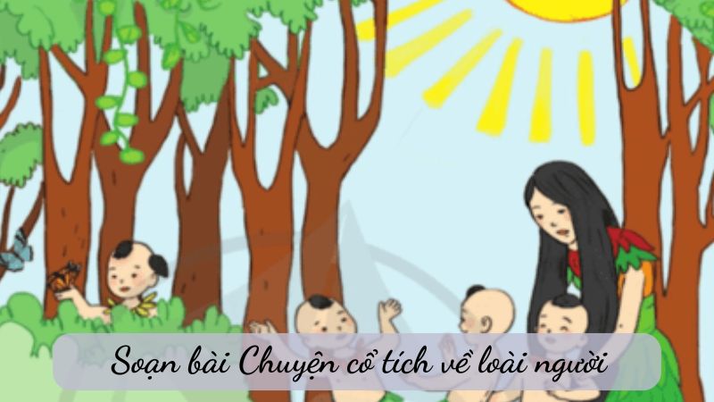 soan-bai-chuyen-co-tich-ve-loai-nguoi-1 Soạn bài Chuyện cổ tích về loài người