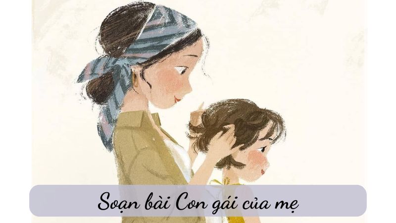 soan-bai-con-gai-cua-me-1 Soạn bài Con gái của mẹ