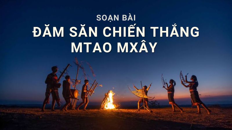 soan-bai-dam-san-chien-thang-mtao-mxay Soạn bài Đăm Săn chiến thắng Mtao Mxây