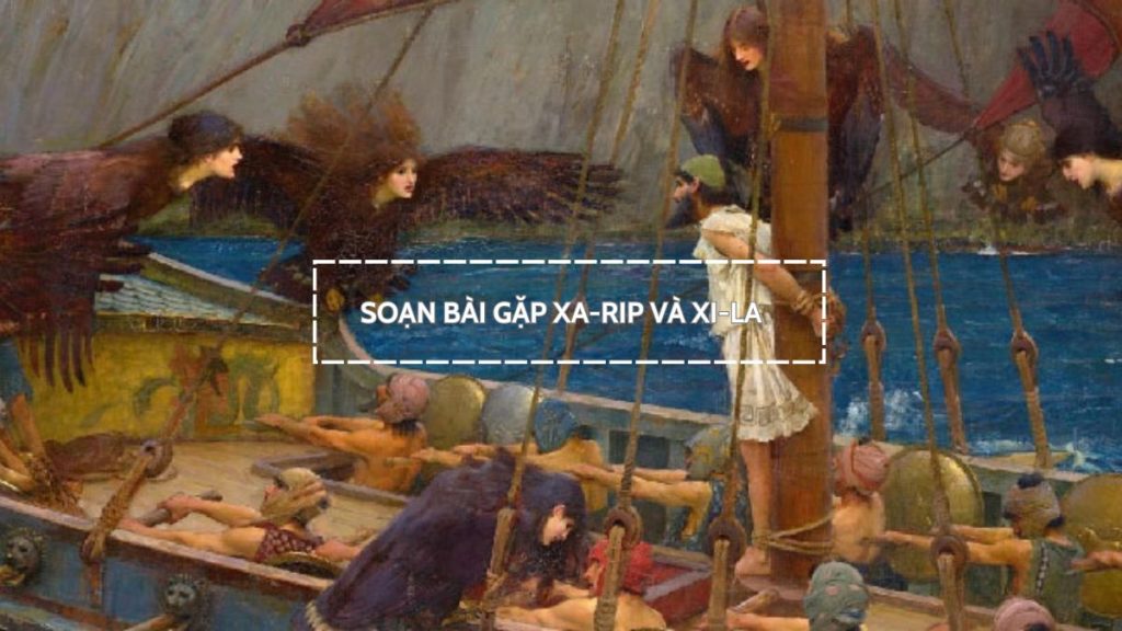 Soạn bài Gặp xa-rip và Xi-la (Sử thi Hy Lạp) của Hô-me-rơ