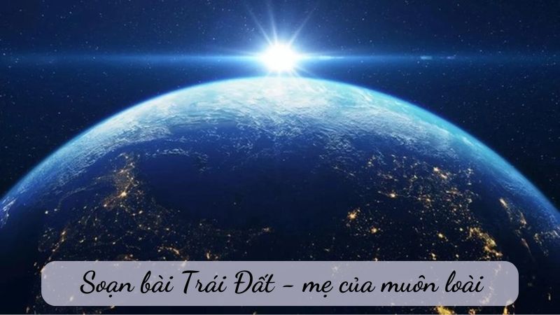 soan-bai-trai-dat-me-cua-muon-loai soạn bài Trái Đất - mẹ của muôn loài