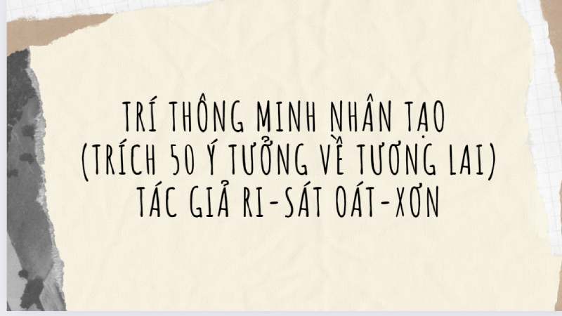 soan-bai-tri-thong-minh-nhan-tao-trich-50-y-tuong-ve-tuong-lai-ri-sat-oat-xon soạn bài trí thông minh nhân tạo trích 50 ý tưởng về tương lai Soạn bài Trí thông minh nhân tạo (Trích 50 ý tưởng về tương lai) - ri-sát oát-xơn