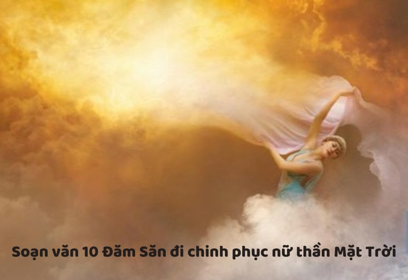 soan-van-10-dam-san-di-chinh-phuc-nu-than-mat-troi soạn văn 10 Đăm Săn đi chinh phục nữ thần mặt trời
