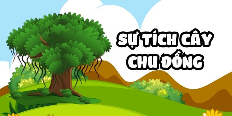 Truyện cổ tích Việt Nam: Sự tích cây chu đồng