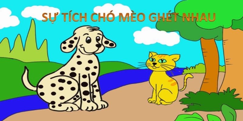Truyện cổ tích Việt Nam: Sự tích chó mèo ghét nhau