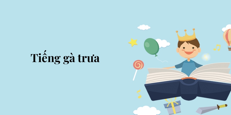 Bài 3: Tiếng gà trưa – Tiếng Việt lớp 5 Chân trời sáng tạo