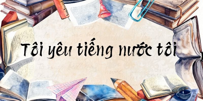 Bài thơ Tôi yêu tiếng nước tôi (Gia Ân)