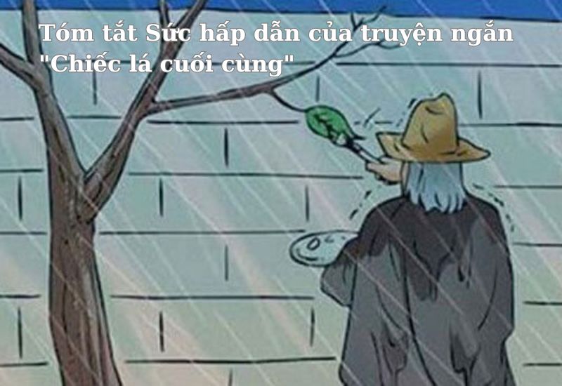 tom-tat-suc-hap-dan-cua-truyen-ngan-chiec-la-cuoi-cung Tóm tắt Sức hấp dẫn của truyện ngắn Chiếc lá cuối cùng