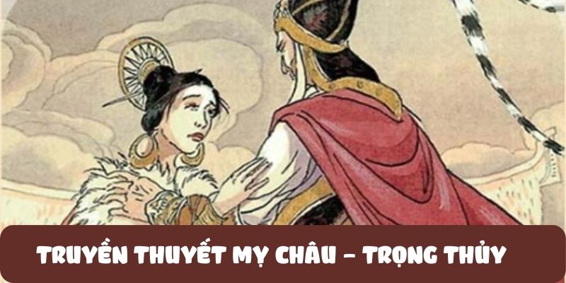 Truyền Thuyết Mỵ Châu – Trọng Thủy: Bài Học Sâu Sắc Về Sự Phản Bội