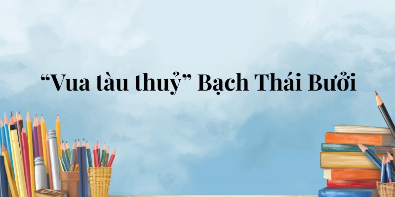 “Vua tàu thuỷ” Bạch Thái Bưởi lớp 5 (trang 56, 57) – Cánh diều