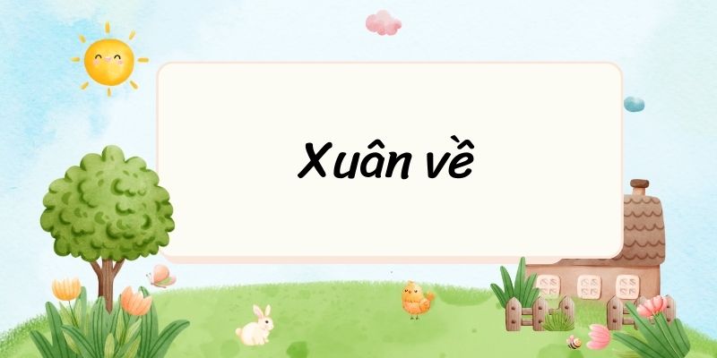 Tác giả – tác phẩm: Xuân về – Ngữ văn lớp 10 Chân trời sáng tạo